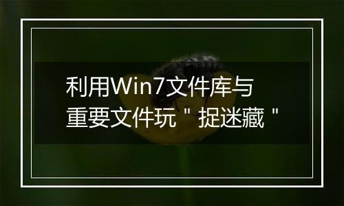 利用Win7文件库与重要文件玩＂捉迷藏＂