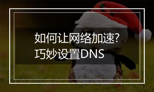 如何让网络加速?巧妙设置DNS