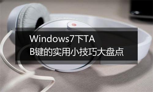 Windows7下TAB键的实用小技巧大盘点