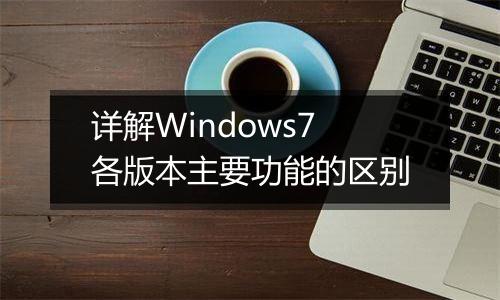 详解Windows7各版本主要功能的区别