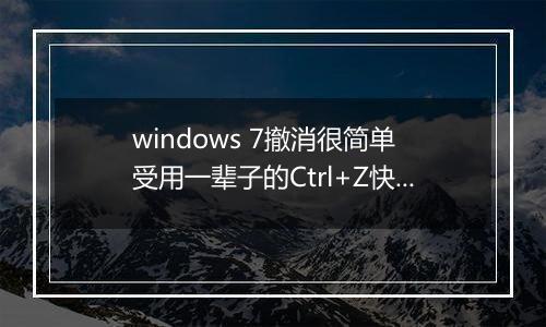 windows 7撤消很简单 受用一辈子的Ctrl+Z快捷键