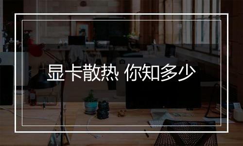 显卡散热 你知多少