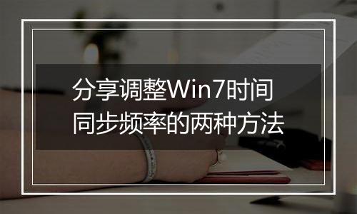 分享调整Win7时间同步频率的两种方法