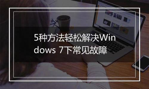 5种方法轻松解决Windows 7下常见故障