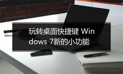 玩转桌面快捷键 Windows 7新的小功能