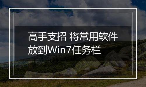 高手支招 将常用软件放到Win7任务栏