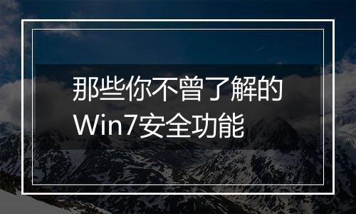 那些你不曾了解的Win7安全功能