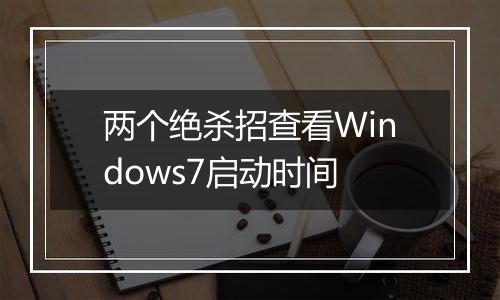 两个绝杀招查看Windows7启动时间