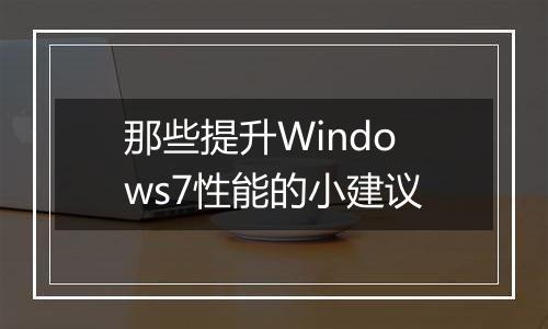 那些提升Windows7性能的小建议