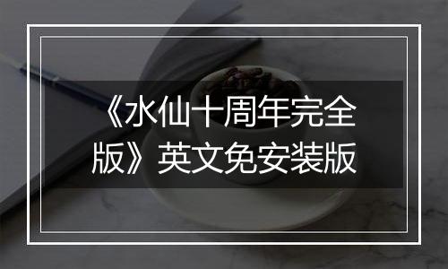 《水仙十周年完全版》英文免安装版