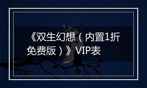 《双生幻想（内置1折免费版）》VIP表