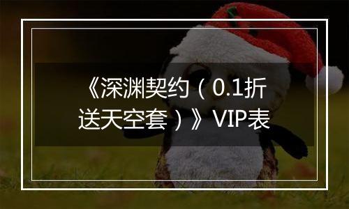 《深渊契约（0.1折送天空套）》VIP表