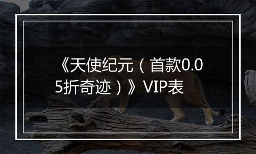 《天使纪元（首款0.05折奇迹）》VIP表