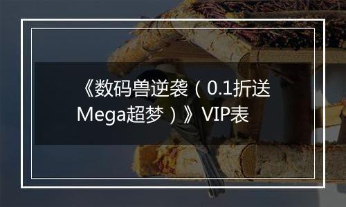 《数码兽逆袭（0.1折送Mega超梦）》VIP表