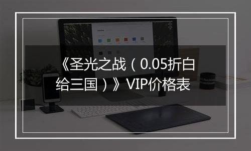 《圣光之战（0.05折白给三国）》VIP价格表