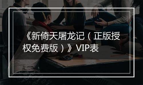 《新倚天屠龙记（正版授权免费版）》VIP表