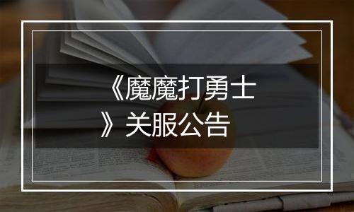 《魔魔打勇士》关服公告