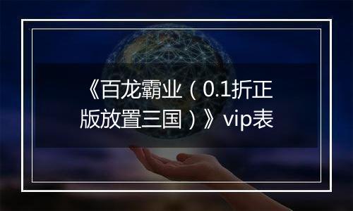 《百龙霸业（0.1折正版放置三国）》vip表