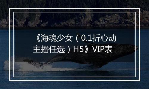 《海魂少女（0.1折心动主播任选）H5》VIP表