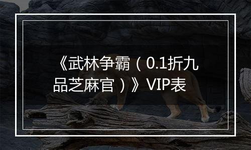《武林争霸（0.1折九品芝麻官）》VIP表