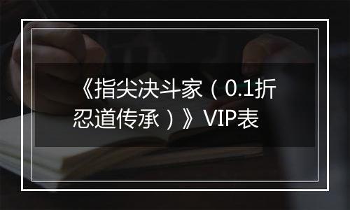 《指尖决斗家（0.1折忍道传承）》VIP表