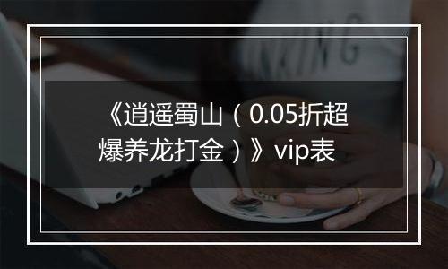 《逍遥蜀山（0.05折超爆养龙打金）》vip表