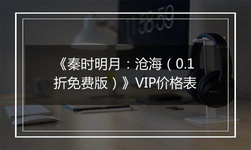 《秦时明月：沧海（0.1折免费版）》VIP价格表