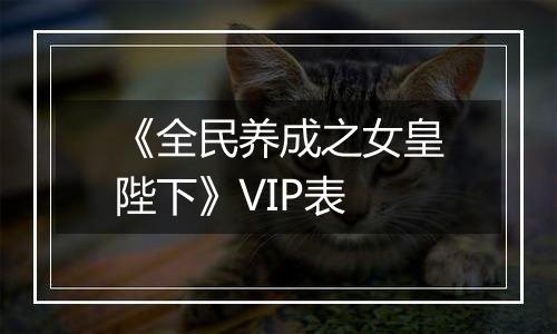 《全民养成之女皇陛下》VIP表