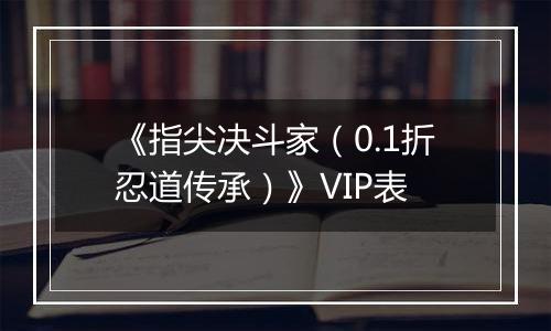 《指尖决斗家（0.1折忍道传承）》VIP表