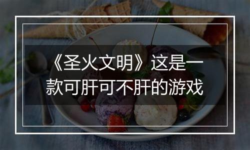 《圣火文明》这是一款可肝可不肝的游戏