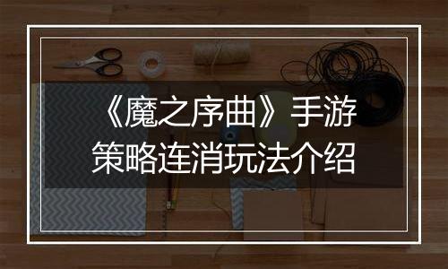 《魔之序曲》手游策略连消玩法介绍