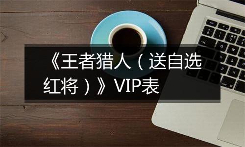 《王者猎人（送自选红将）》VIP表