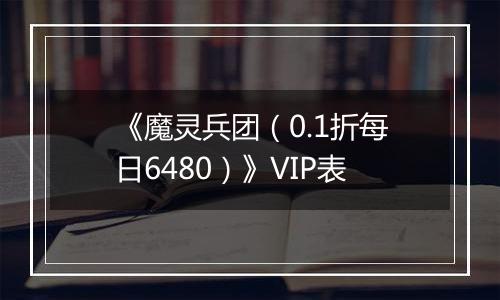 《魔灵兵团（0.1折每日6480）》VIP表