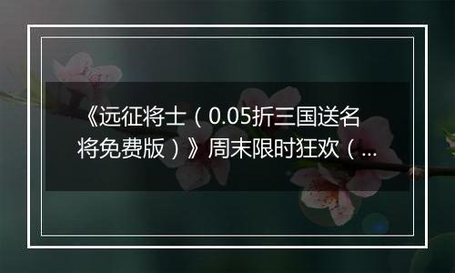 《远征将士（0.05折三国送名将免费版）》周末限时狂欢（12.27-12.28）