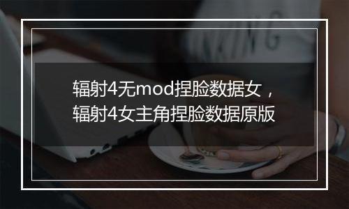辐射4无mod捏脸数据女，辐射4女主角捏脸数据原版