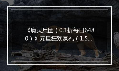 《魔灵兵团（0.1折每日6480）》元旦狂欢豪礼（1.5-1.8）