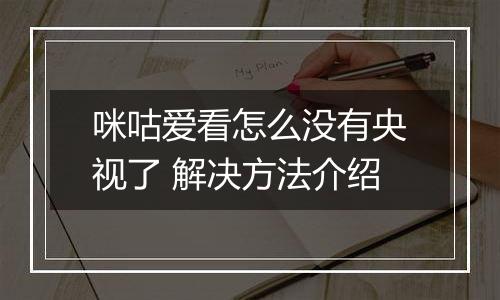 咪咕爱看怎么没有央视了 解决方法介绍