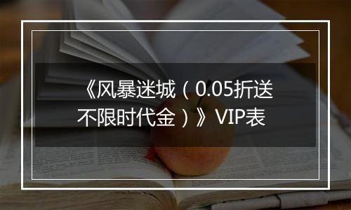 《风暴迷城（0.05折送不限时代金）》VIP表