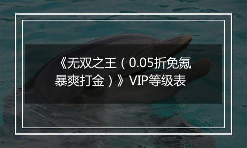 《无双之王（0.05折免氪暴爽打金）》VIP等级表
