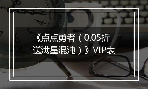 《点点勇者（0.05折送满星混沌）》VIP表