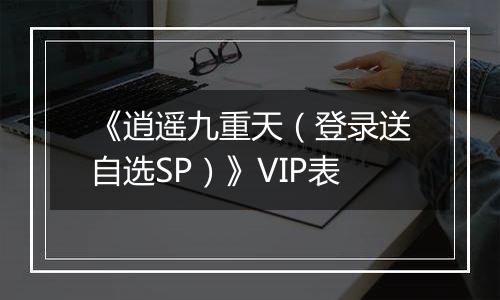 《逍遥九重天（登录送自选SP）》VIP表