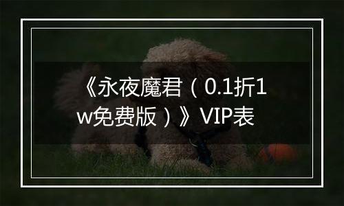 《永夜魔君（0.1折1w免费版）》VIP表