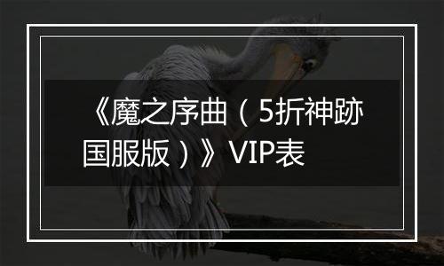 《魔之序曲（5折神跡国服版）》VIP表