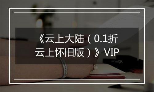 《云上大陆（0.1折云上怀旧版）》VIP