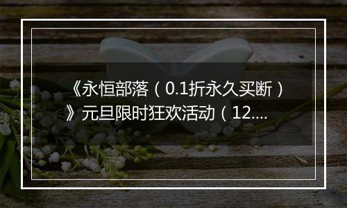 《永恒部落（0.1折永久买断）》元旦限时狂欢活动（12.29-1.4）