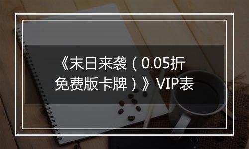 《末日来袭（0.05折免费版卡牌）》VIP表