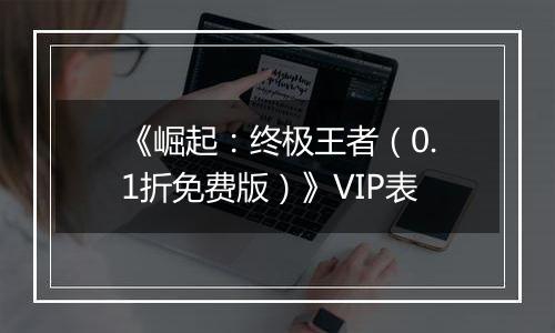 《崛起：终极王者（0.1折免费版）》VIP表