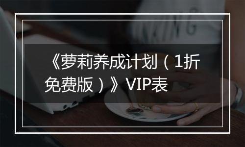 《萝莉养成计划（1折免费版）》VIP表