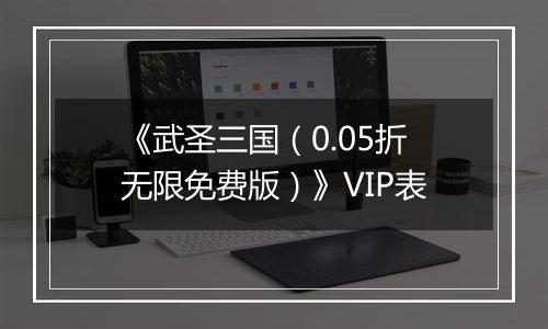 《武圣三国（0.05折无限免费版）》VIP表
