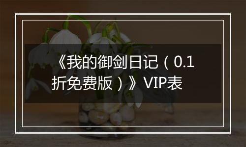 《我的御剑日记（0.1折免费版）》VIP表